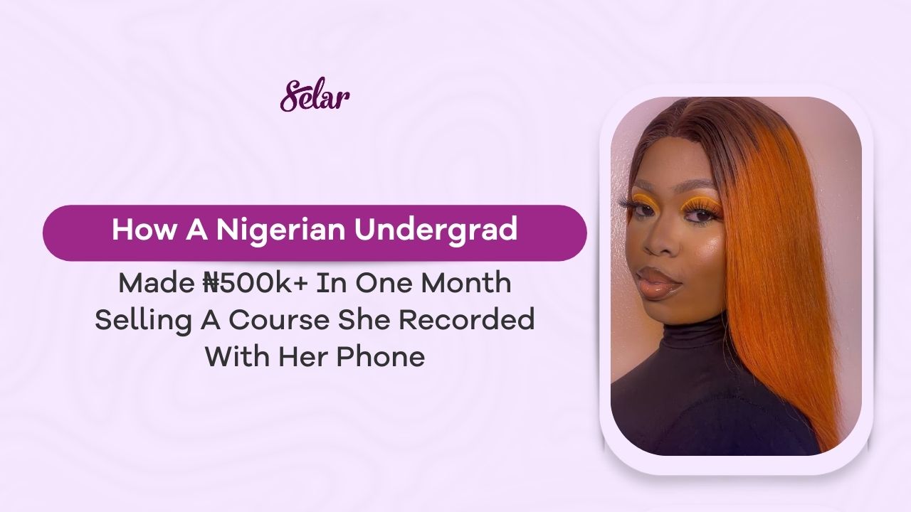 #CreatorStories: How A Nigerian Undergrad made ₦500k+ In One Month Selling A Course She Recorded With Her Phone