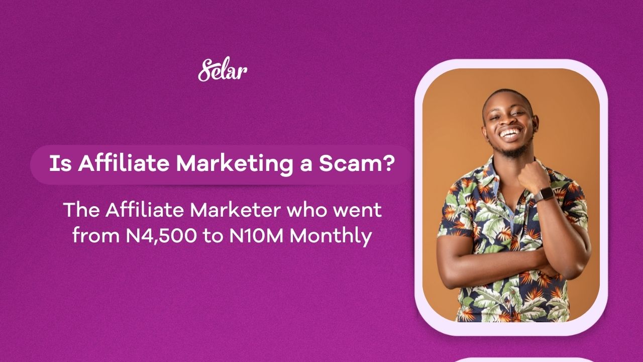 #CreatorStories: Is Affiliate Marketing a Scam? The Affiliate Marketer Who Went From ₦4500 to ₦10M Monthly