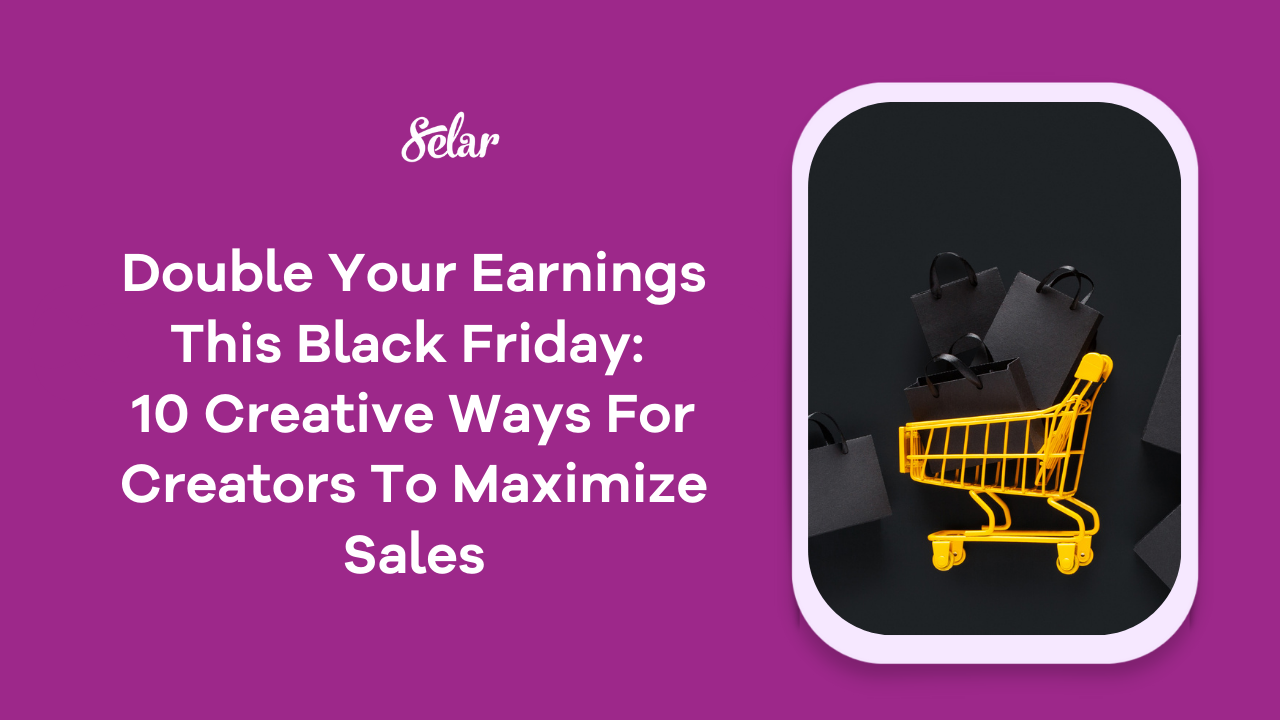 Double Your Earnings This Black Friday: 10 Creative Ways For Creators To Maximise Sales