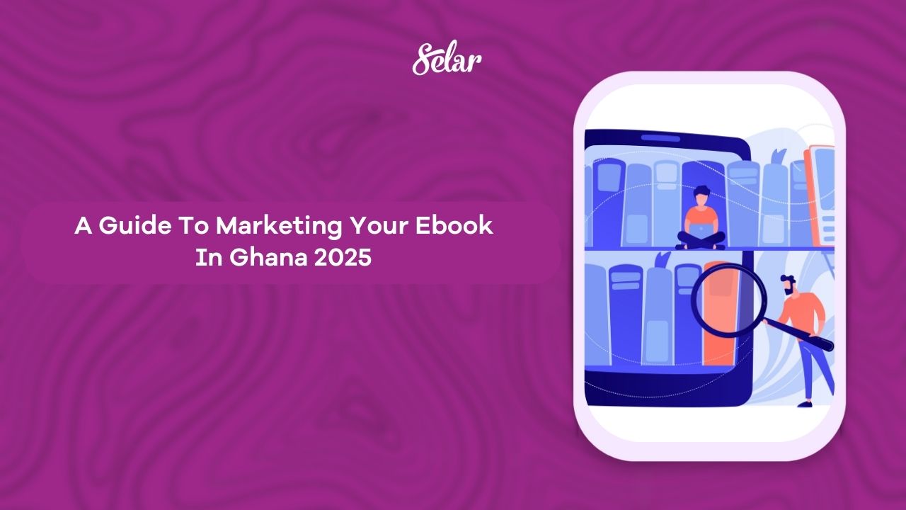 A Guide To Marketing Your Ebook In Ghana 2025