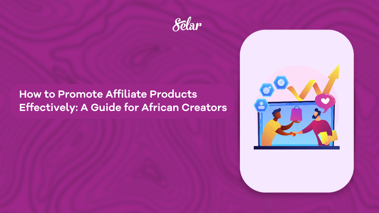 How to Promote Affiliate Products Effectively: A Guide for African Creators