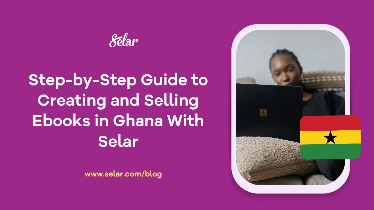 Step-by-Step Guide to Creating and Selling Ebooks in Ghana With Selar