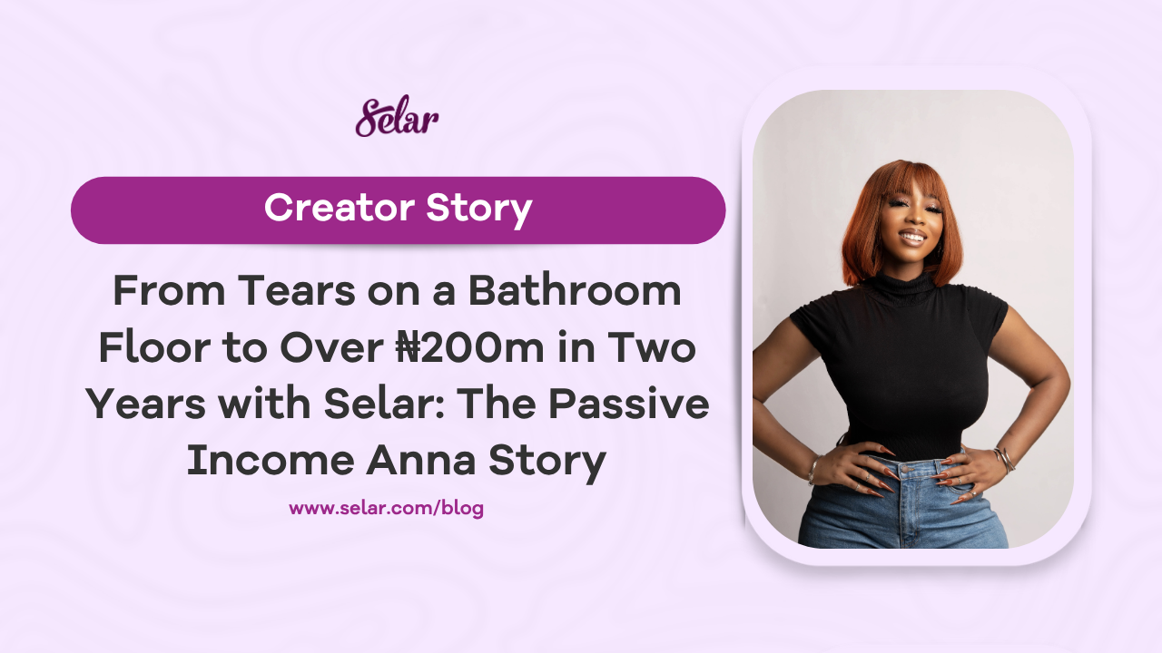 From Tears on a Bathroom Floor to Over ₦200m in Two Years with Selar: The Passive Income Anna Story