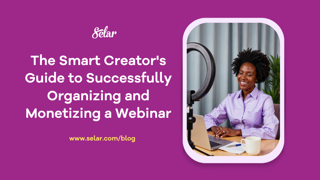The Smart Creator’s Guide to Successfully Organizing and Monetizing a Webinar
