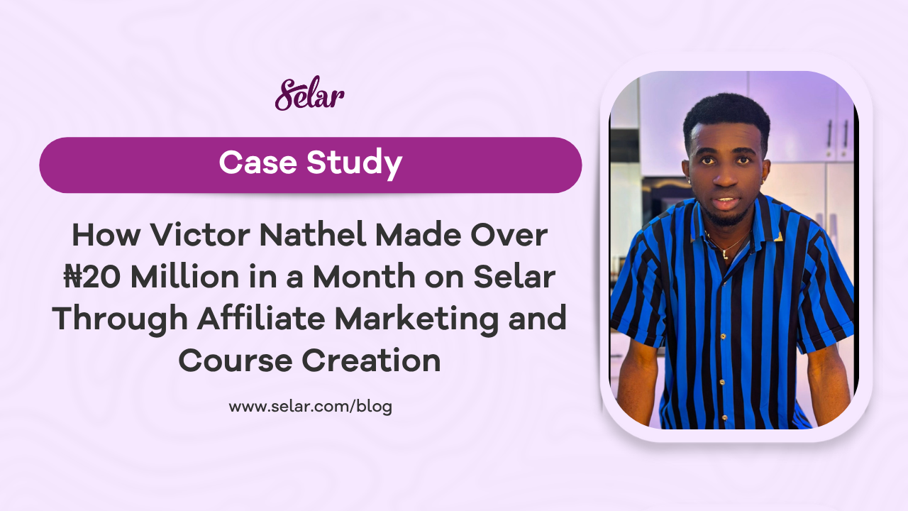 How Victor Nathel Made Over ₦20 Million in a Month on Selar Through Affiliate Marketing and Course Creation