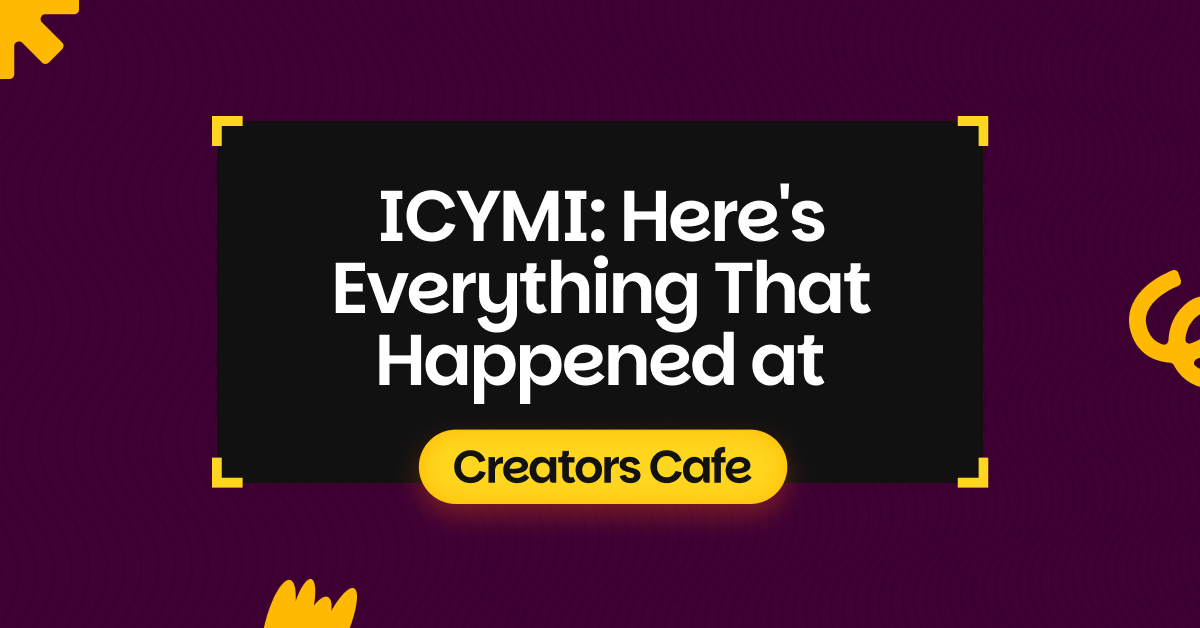 ICYMI: Here’s Everything That Happened at Creator’s Cafe