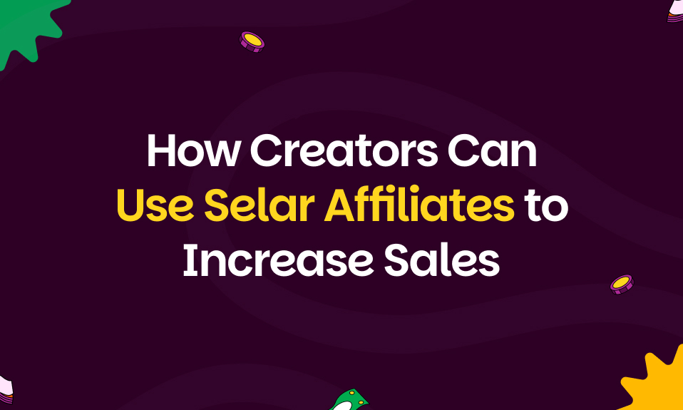 How Creators Can Use Selar Affiliates to Increase Sales