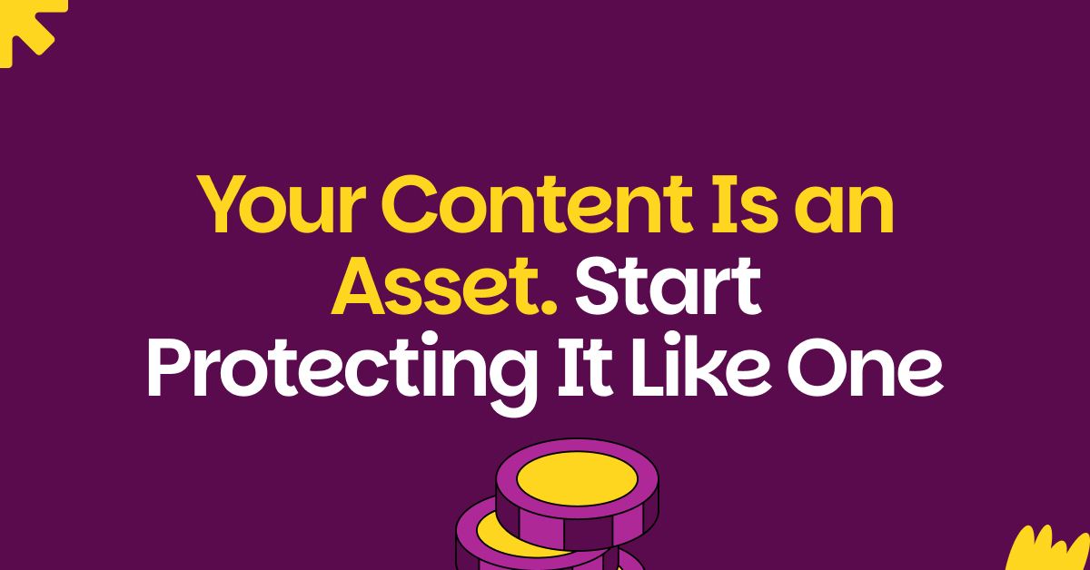 Your Content Is an Asset. Start Protecting It Like One